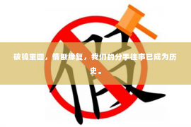 破镜重圆，情断缘复，我们的分手往事已成为历史。