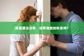 男友提出分手，还有挽回的机会吗？