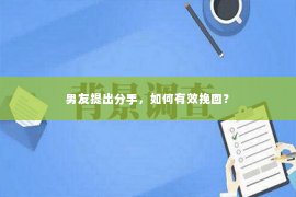 男友提出分手，如何有效挽回？