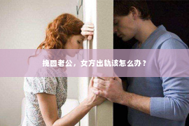 挽回老公，女方出轨该怎么办？