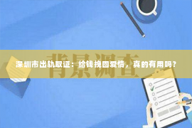 深圳市出轨取证：给钱挽回爱情，真的有用吗？