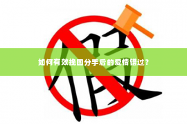 如何有效挽回分手后的爱情错过？