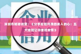 深圳市婚姻调查：《分手后如何挽回男人的心：五大绝招让你重拾爱情》